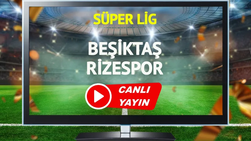 CANLI YAYIN | Beşiktaş Rizespor Maçı