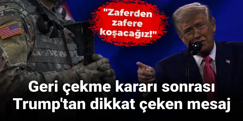 Geri çekme kararı sonrası Trump'tan dikkat çeken mesaj: Zaferden zafere koşacağız