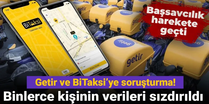 Getir ve BiTaksi'ye Şok Soruşturma! Verileriniz Tehlikede mi?
