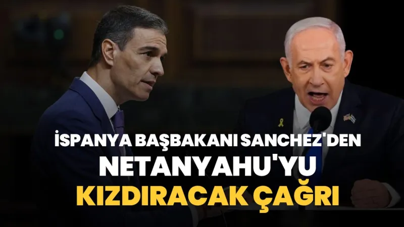 İspanya Başbakanı Sanchez'den Netanyahu'yu kızdıracak çağrı