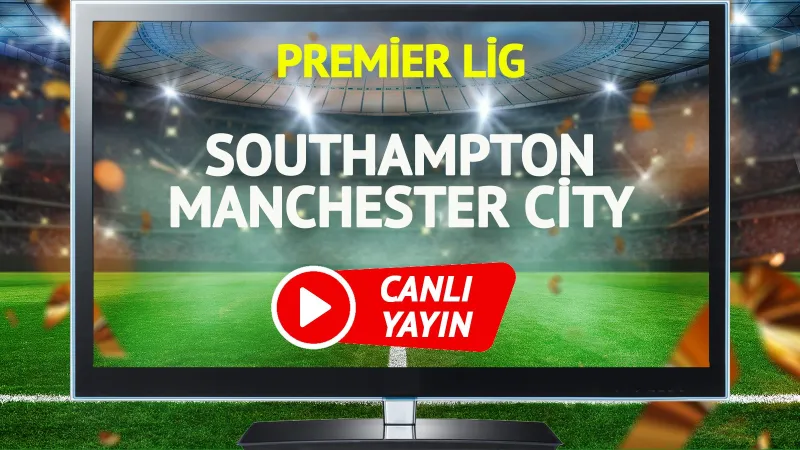 Southampton Manchester City CANLI! Maç Saati ŞOK Etti!