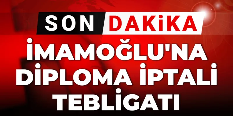 İmamoğlu ŞOK! Diploma İptali Tebligatı: Seçimlere Engel mi?