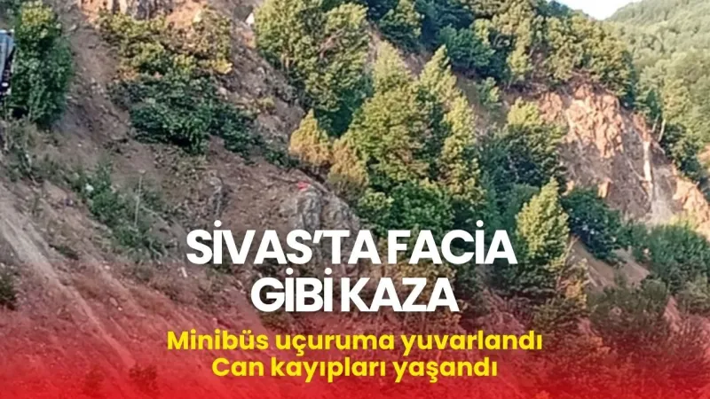 Sivas'ta facia: Minibüs uçuruma yuvarlandı, ölenler var