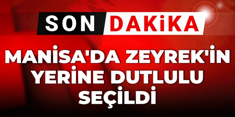 Son dakika | Manisa'da Ferdi Zeyrek'in yerine Besim Dutlulu seçildi