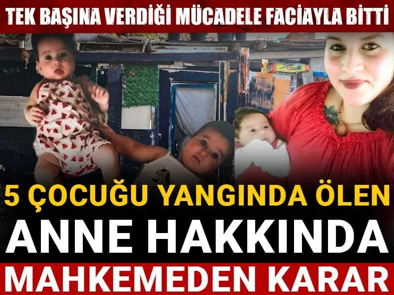 Tek başına verdiği mücadele faciayla bitti! 5 çocuğu yangında ölen anne hakkında mahkemeden karar