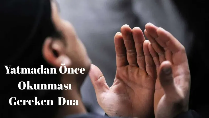 Yatmadan Önce Okunacak Dua: Huzurla Uyu, İmanla Kalk!