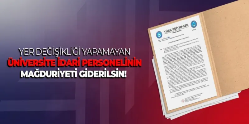 Yer Değişikliği Yapamayan Üniversite İdari Personelinin Mağduriyeti Giderilsin!